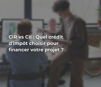 CIR vs CII : Quel crédit d&rsquo;impôt choisir pour financer votre projet ?