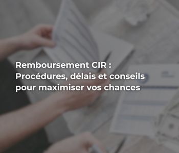 Remboursement CIR : Procédures, délais et conseils pour maximiser vos chances