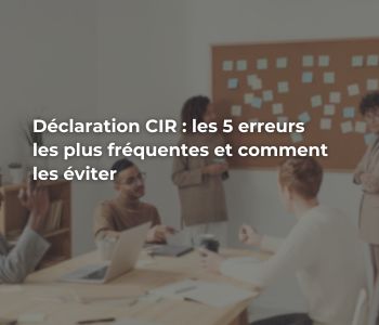 Déclaration Crédit d’Impôt Recherche (CIR) : les erreurs courantes à éviter